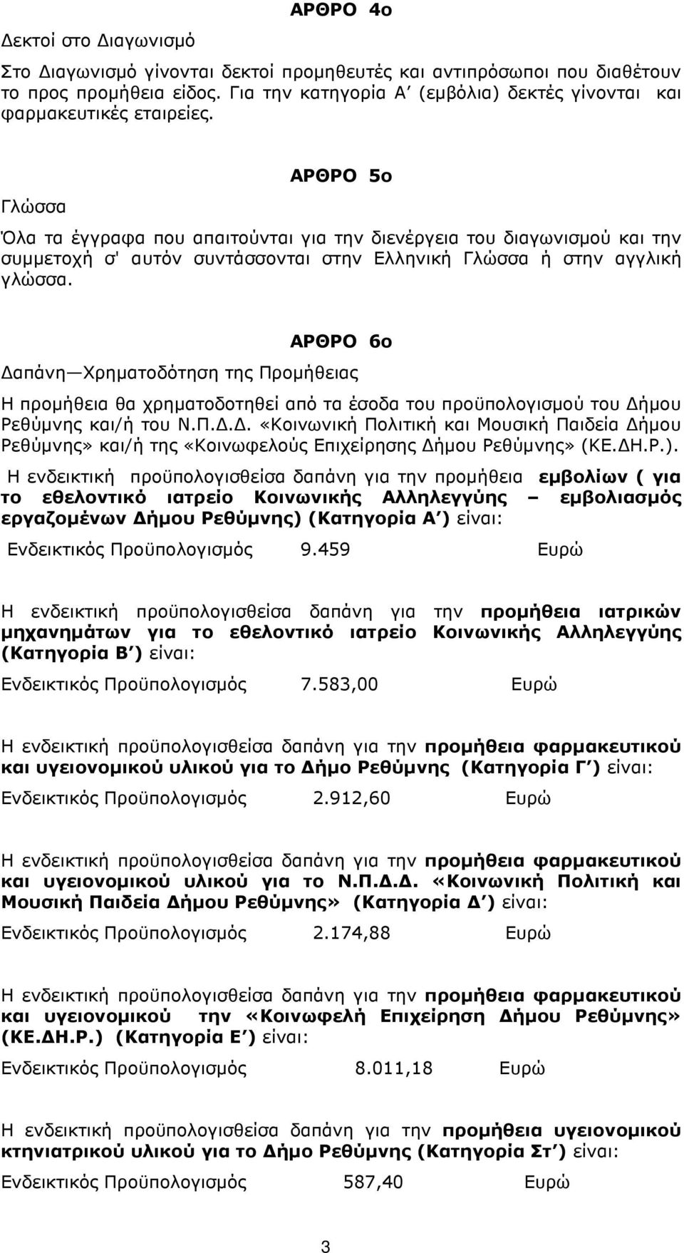 Γλώσσα ΑΡΘΡΟ 5ο Όλα τα έγγραφα που απαιτούνται για την διενέργεια του διαγωνισµού και την συµµετοχή σ' αυτόν συντάσσονται στην Ελληνική Γλώσσα ή στην αγγλική γλώσσα.