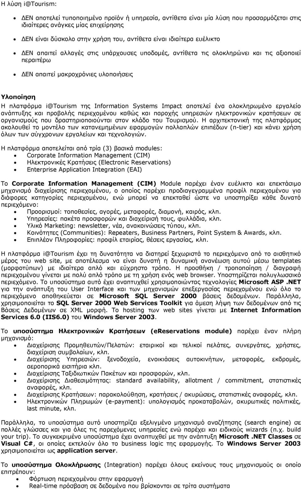 Information Systems Impact αποτελεί ένα ολοκληρωµένο εργαλείο ανάπτυξης και προβολής περιεχοµένου καθώς και παροχής υπηρεσιών ηλεκτρονικών κρατήσεων σε οργανισµούς που δραστηριοποιούνται στον κλάδο