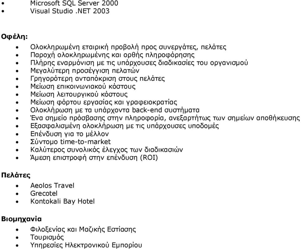 πελατών Γρηγορότερη ανταπόκριση στους πελάτες Μείωση επικοινωνιακού κόστους Μείωση λειτουργικού κόστους Μείωση φόρτου εργασίας και γραφειοκρατίας Ολοκλήρωση µε τα υπάρχοντα back-end συστήµατα Ένα