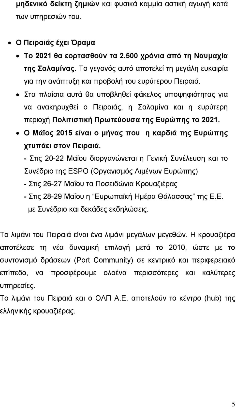 Στα πλαίσια αυτά θα υποβληθεί φάκελος υποψηφιότητας για να ανακηρυχθεί ο Πειραιάς, η Σαλαμίνα και η ευρύτερη περιοχή Πολιτιστική Πρωτεύουσα της Ευρώπης το 2021.