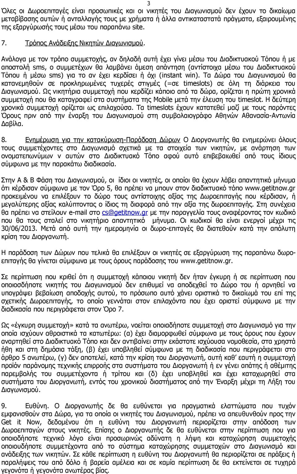 Ανάλογα με τον τρόπο συμμετοχής, αν δηλαδή αυτή έχει γίνει μέσω του Διαδικτυακού Τόπου ή με αποστολή sms, ο συμμετέχων θα λαμβάνει άμεση απάντηση (αντίστοιχα μέσω του Διαδικτυακού Τόπου ή μέσω sms)