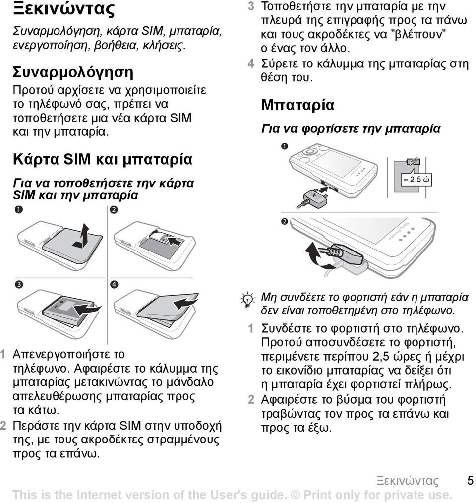 Κάρτα SIM και µπαταρία Για να τοποθετήσετε την κάρτα SIM και την µπαταρία 3 Τοποθετήστε την µπαταρία µε την πλευρά της επιγραφής προς τα πάνω και τους ακροδέκτες να βλέπουν οένας τον άλλο.