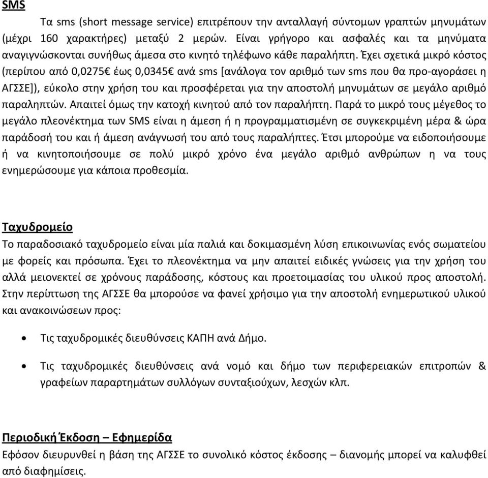 Έχει σχετικά μικρό κόστος (περίπου από 0,0275 έως 0,0345 ανά sms [ανάλογα τον αριθμό των sms που θα προ αγοράσει η ΑΓΣΣΕ]), εύκολο στην χρήση του και προσφέρεται για την αποστολή μηνυμάτων σε μεγάλο
