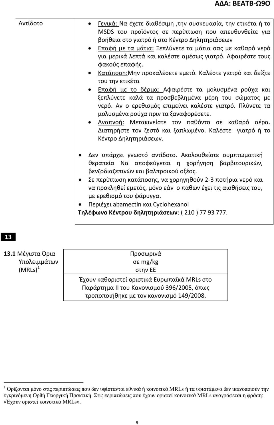 Καλέστε γιατρό και δείξτε του την ετικέτα Επαφή με το δέρμα: Αφαιρέστε τα μολυσμένα ρούχα και ξεπλύνετε καλά τα προσβεβλημένα μέρη του σώματος με νερό. Αν ο ερεθισμός επιμείνει καλέστε γιατρό.