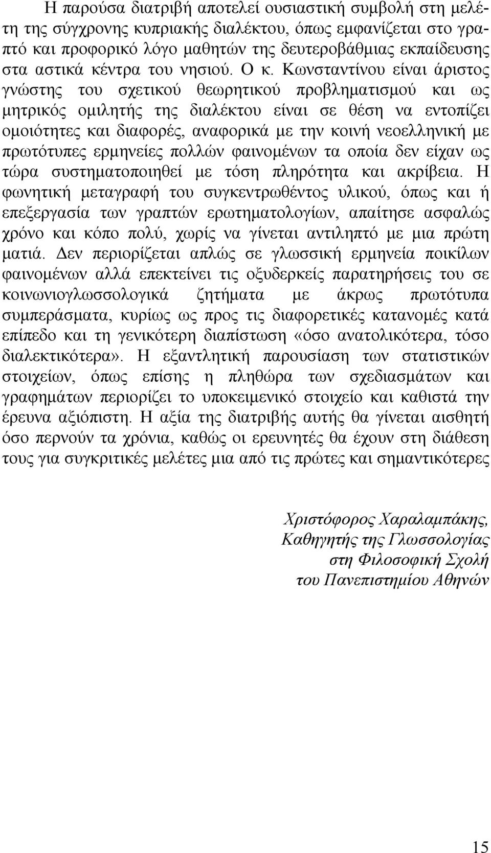 Κωνσταντίνου είναι άριστος γνώστης του σχετικού θεωρητικού προβληματισμού και ως μητρικός ομιλητής της διαλέκτου είναι σε θέση να εντοπίζει ομοιότητες και διαφορές, αναφορικά με την κοινή νεοελληνική