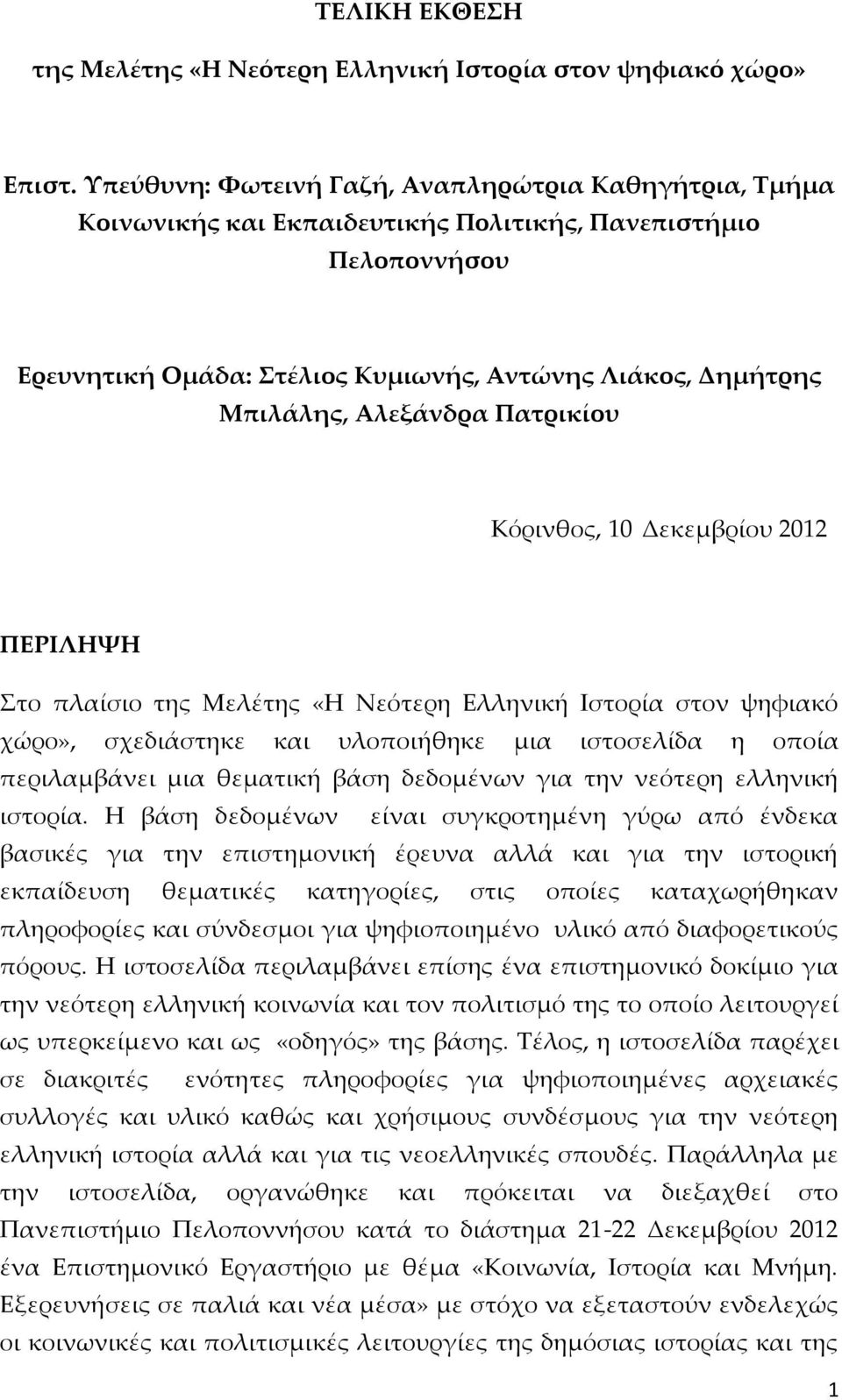 Αλεξάνδρα Πατρικίου Κόρινθος, 10 Δεκεμβρίου 2012 ΠΕΡΙΛΗΨΗ Στο πλαίσιο της Μελέτης «Η Νεότερη Ελληνική Ιστορία στον ψηφιακό χώρο», σχεδιάστηκε και υλοποιήθηκε μια ιστοσελίδα η οποία περιλαμβάνει μια