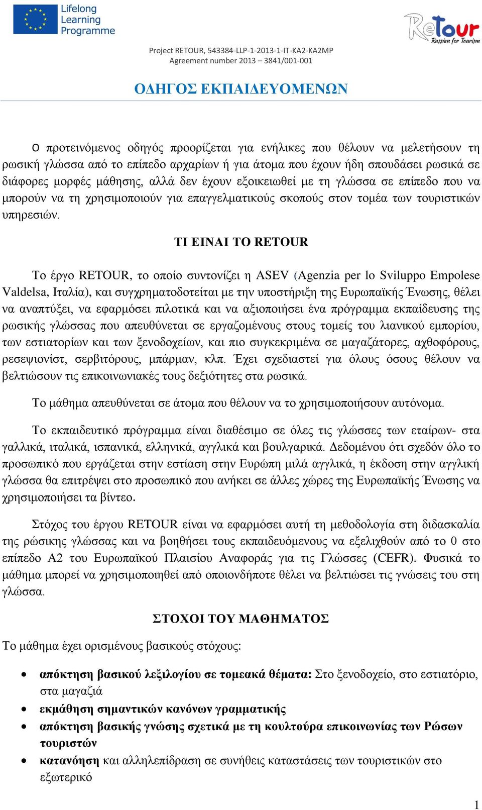 ΤΙ ΕΙΝΑΙ ΤΟ RETOUR Το έργο RETOUR, το οποίο συντονίζει η ASEV (Agenzia per lo Sviluppo Empolese Valdelsa, Ιταλία), και συγχρηματοδοτείται με την υποστήριξη της Ευρωπαϊκής Ένωσης, θέλει να αναπτύξει,