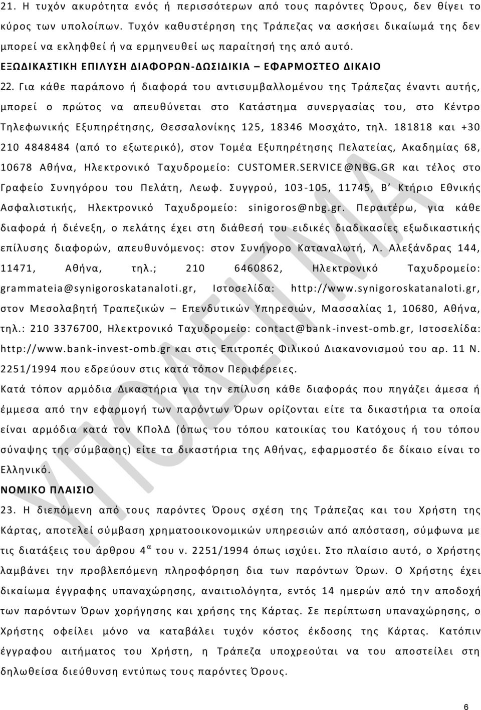 Για κάκε παράπονο ι διαφορά του αντιςυμβαλλομζνου τθσ Σράπεηασ ζναντι αυτισ, μπορεί ο πρϊτοσ να απευκφνεται ςτο Κατάςτθμα ςυνεργαςίασ του, ςτο Κζντρο Σθλεφωνικισ Εξυπθρζτθςθσ, Θεςςαλονίκθσ 125, 18346