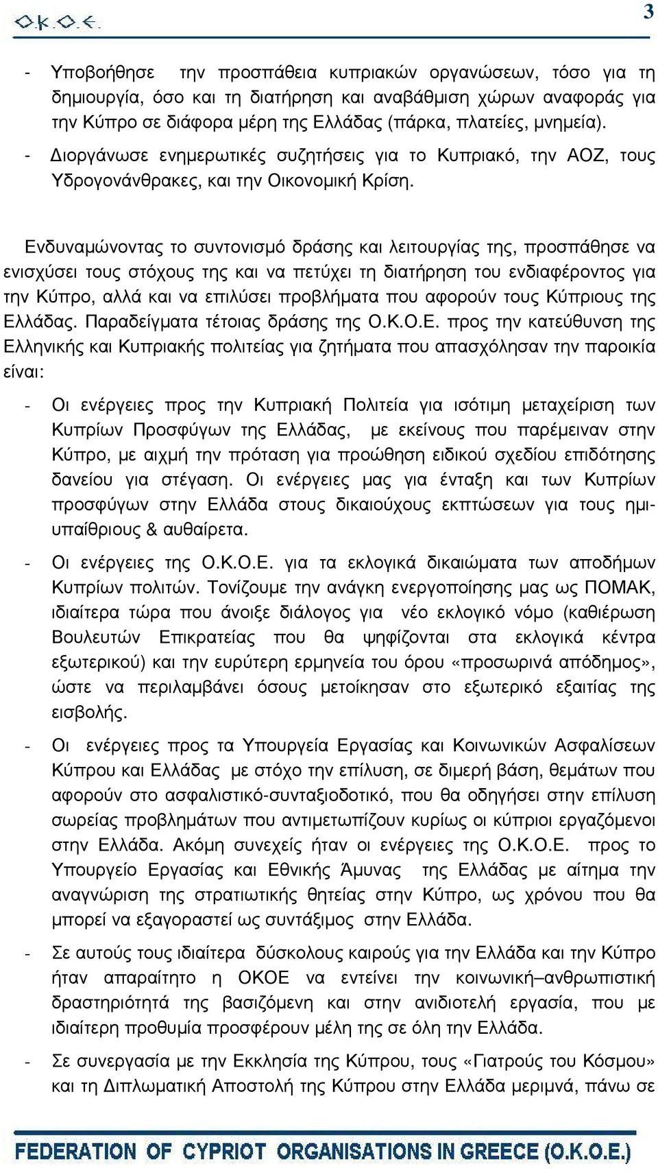 Ενδυναµώνοντας το συντονισµό δράσης και λειτουργίας της, προσπάθησε να ενισχύσει τους στόχους της και να πετύχει τη διατήρηση του ενδιαφέροντος για την Κύπρο, αλλά και να επιλύσει προβλήµατα που