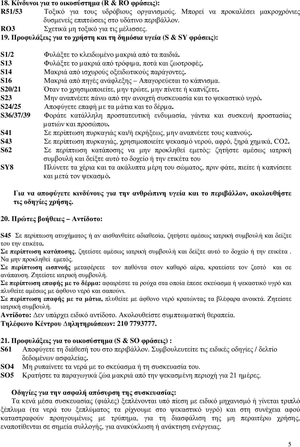 S13 Φυλάξτε το µακριά από τρόφιµα, ποτά και ζωοτροφές. S14 Mακριά από ισχυρούς οξειδωτικούς παράγοντες. S16 Μακριά από πηγές ανάφλεξης Απαγορεύεται το κάπνισµα.