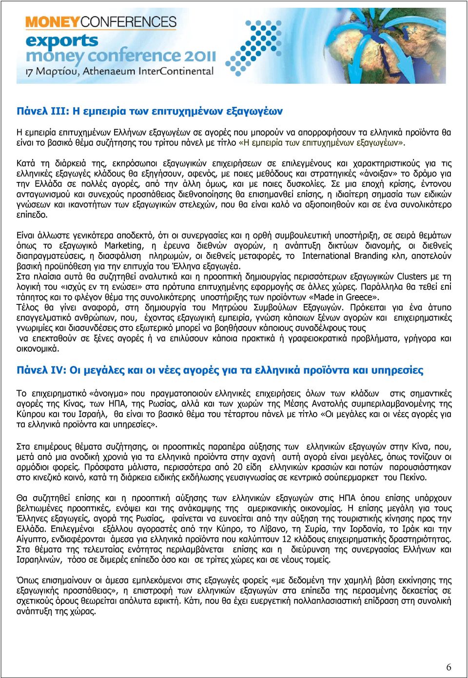 Κατά τη διάρκειά της, εκπρόσωποι εξαγωγικών επιχειρήσεων σε επιλεγμένους και χαρακτηριστικούς για τις ελληνικές εξαγωγές κλάδους θα εξηγήσουν, αφενός, με ποιες μεθόδους και στρατηγικές «άνοιξαν» το