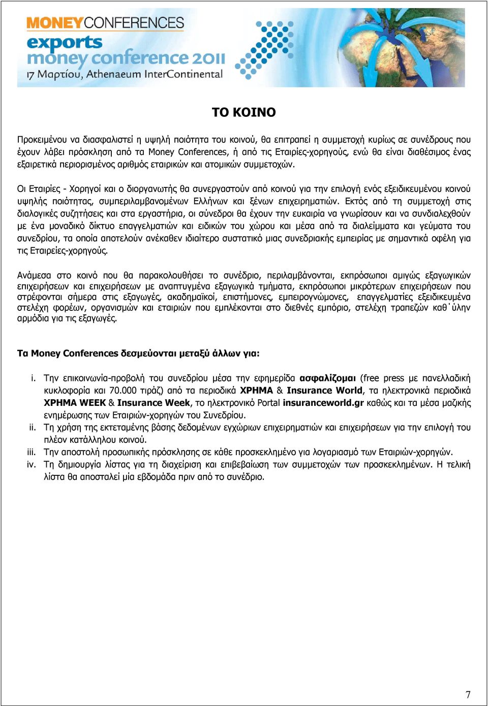 Οι Εταιρίες - Xορηγοί και ο διοργανωτής θα συνεργαστούν από κοινού για την επιλογή ενός εξειδικευμένου κοινού υψηλής ποιότητας, συμπεριλαμβανομένων Ελλήνων και ξένων επιχειρηματιών.