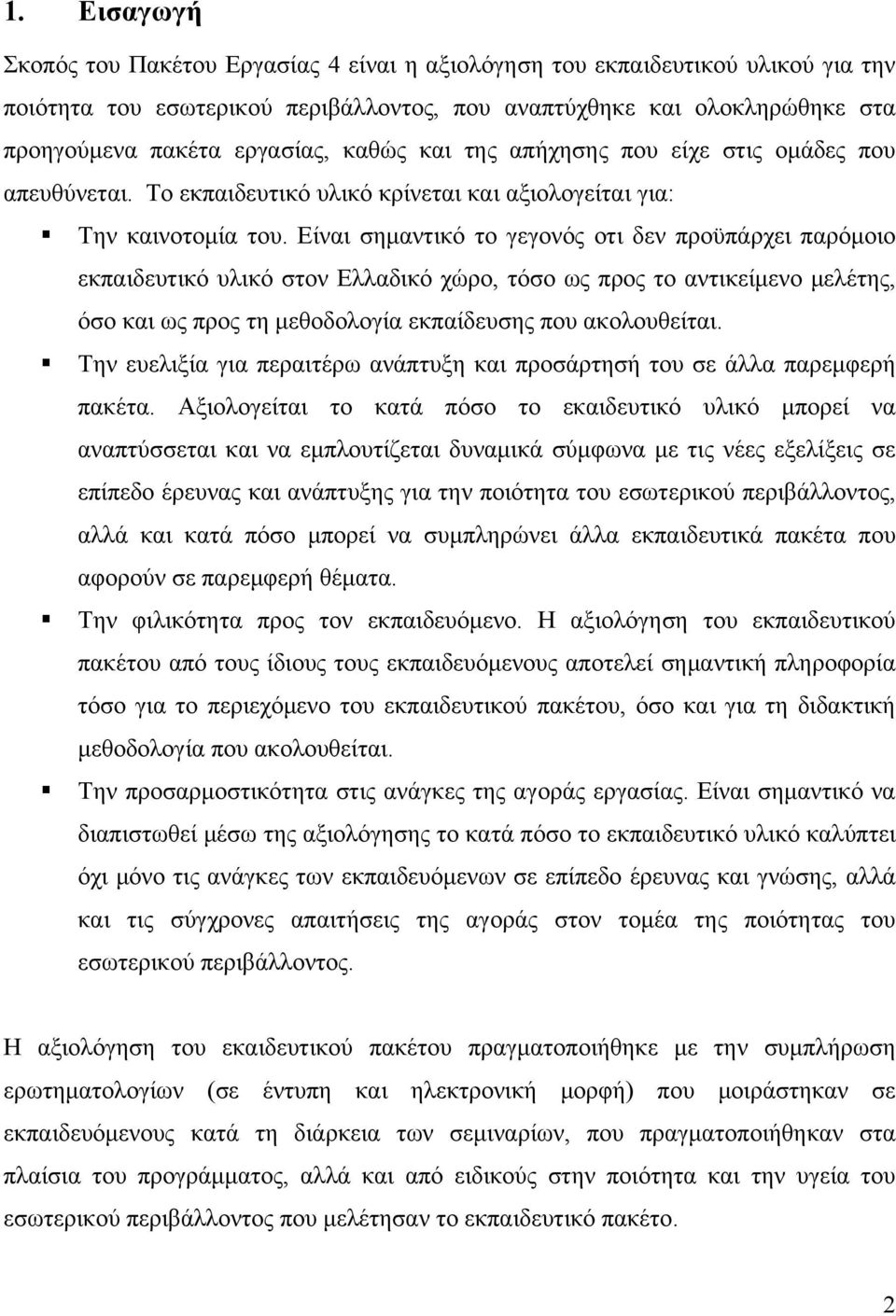 Είναι σημαντικό το γεγονός οτι δεν προϋπάρχει παρόμοιο εκπαιδευτικό υλικό στον Ελλαδικό χώρο, τόσο ως προς το αντικείμενο μελέτης, όσο και ως προς τη μεθοδολογία εκπαίδευσης που ακολουθείται.