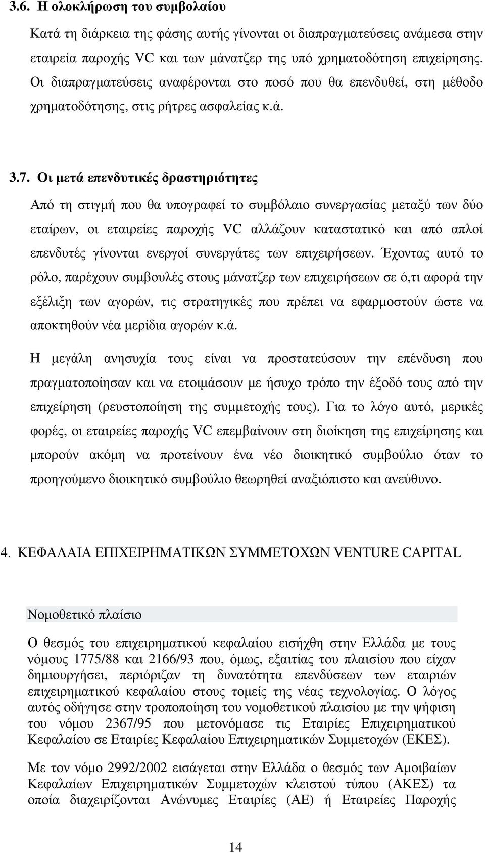 Οι µετά επενδυτικές δραστηριότητες Από τη στιγµή που θα υπογραφεί το συµβόλαιο συνεργασίας µεταξύ των δύο εταίρων, οι εταιρείες παροχής VC αλλάζουν καταστατικό και από απλοί επενδυτές γίνονται