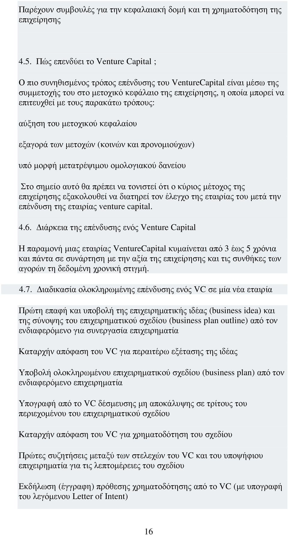 παρακάτω τρόπους: αύξηση του µετοχικού κεφαλαίου εξαγορά των µετοχών (κοινών και προνοµιούχων) υπό µορφή µετατρέψιµου οµολογιακού δανείου Στο σηµείο αυτό θα πρέπει να τονιστεί ότι ο κύριος µέτοχος