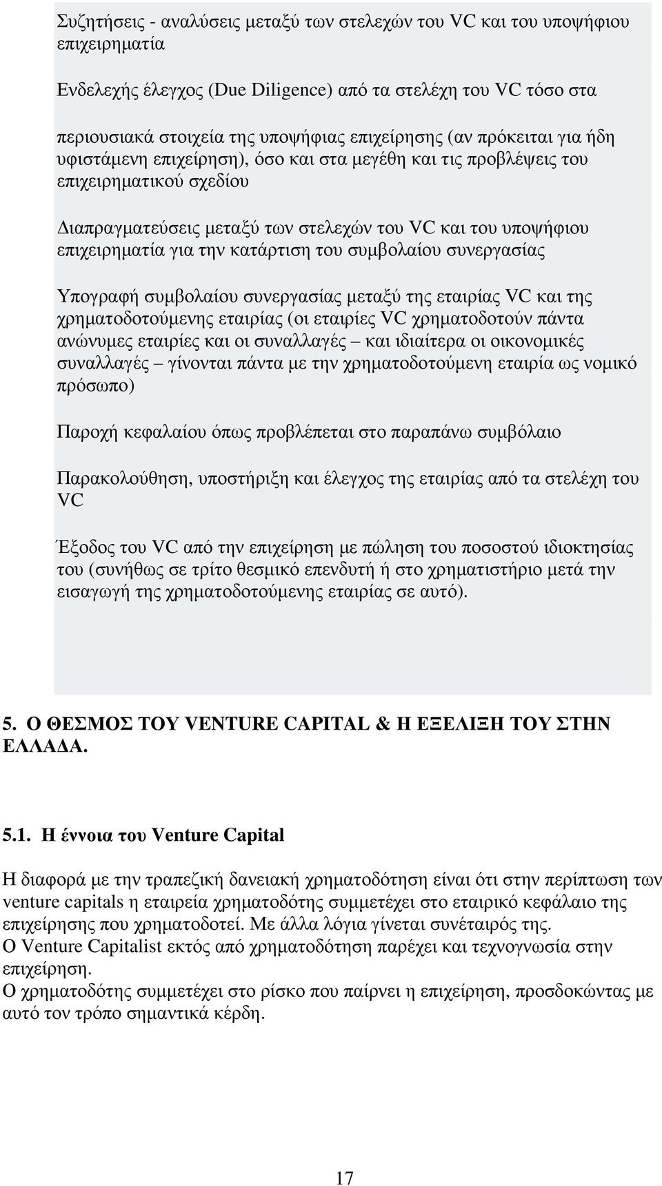 κατάρτιση του συµβολαίου συνεργασίας Υπογραφή συµβολαίου συνεργασίας µεταξύ της εταιρίας VC και της χρηµατοδοτούµενης εταιρίας (οι εταιρίες VC χρηµατοδοτούν πάντα ανώνυµες εταιρίες και οι συναλλαγές