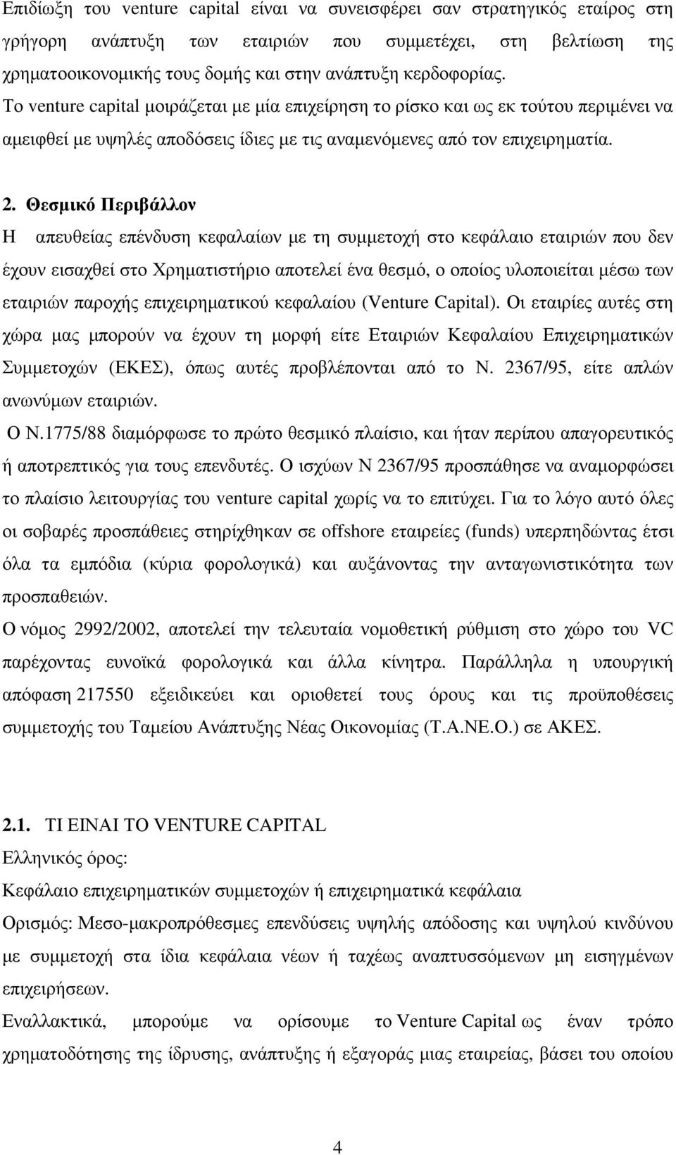 Θεσµικό Περιβάλλον H απευθείας επένδυση κεφαλαίων µε τη συµµετοχή στο κεφάλαιο εταιριών που δεν έχουν εισαχθεί στο Χρηµατιστήριο αποτελεί ένα θεσµό, ο οποίος υλοποιείται µέσω των εταιριών παροχής