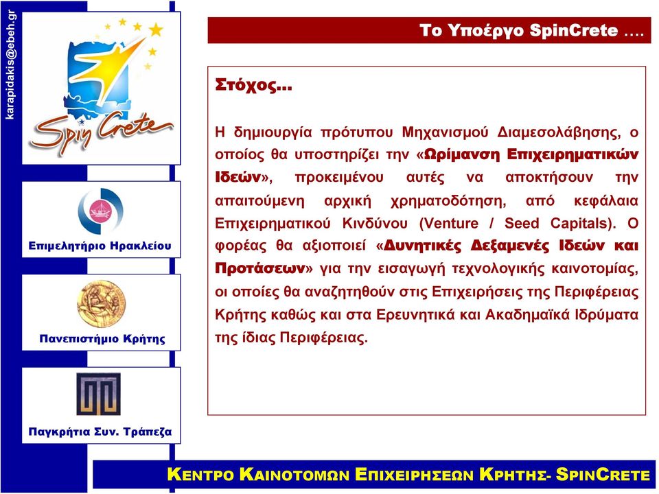 αυτές να αποκτήσουν την απαιτούμενη αρχική χρηματοδότηση, από κεφάλαια Επιχειρηματικού Κινδύνου (Venture / Seed Capitals).