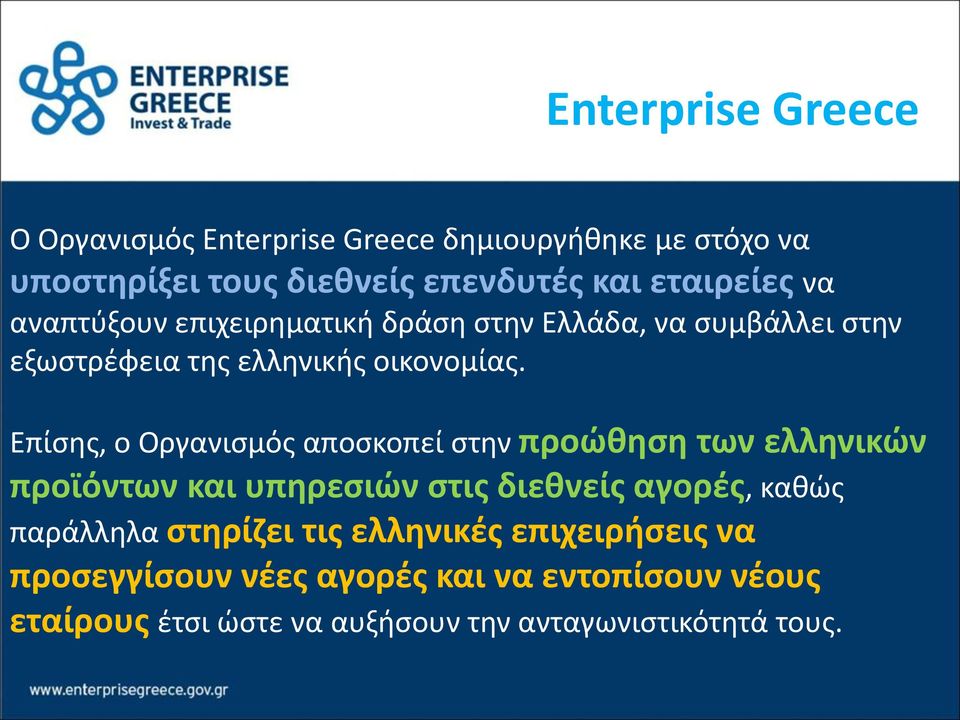 Επίσης, ο Οργανισμός αποσκοπεί στην προώθηση των ελληνικών προϊόντων και υπηρεσιών στις διεθνείς αγορές, καθώς παράλληλα