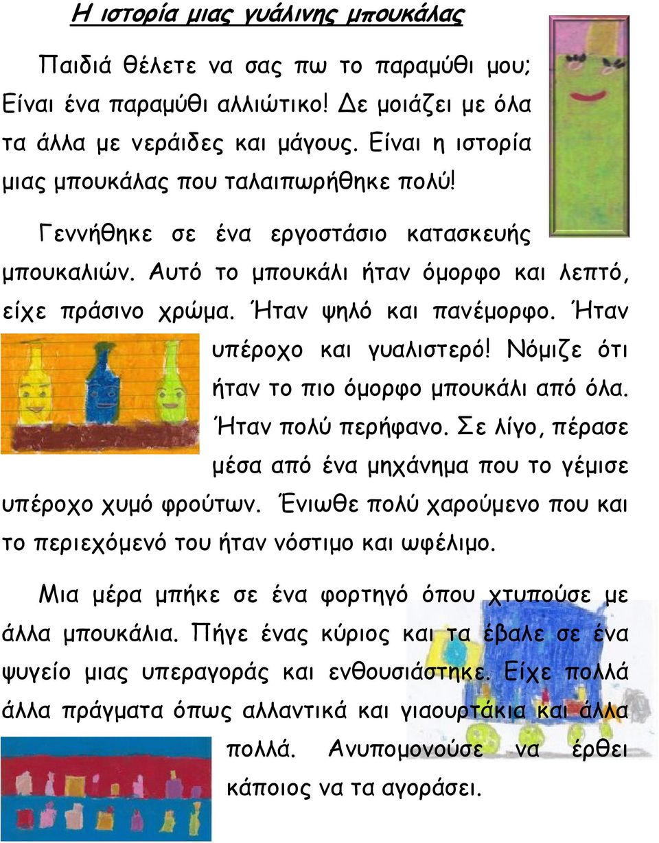 Ήταν υπέροχο και γυαλιστερό! Νόµιζε ότι ήταν το πιο όµορφο µπουκάλι από όλα. Ήταν πολύ περήφανο. Σε λίγο, πέρασε µέσα από ένα µηχάνηµα που το γέµισε υπέροχο χυµό φρούτων.