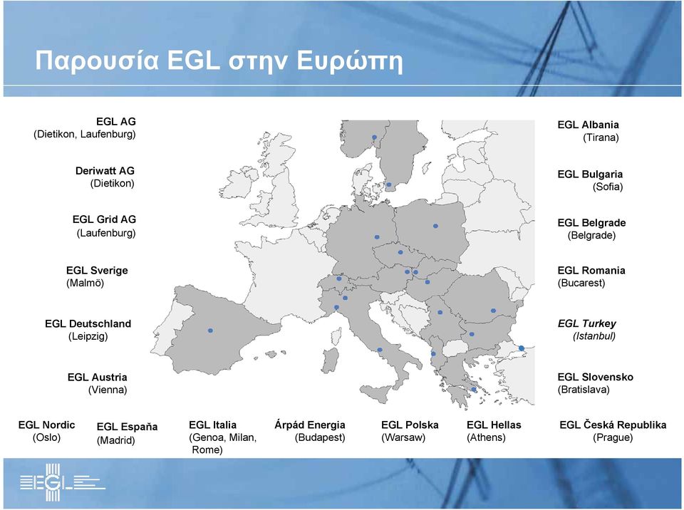 (Leipzig) EGL Turkey (Istanbul) EGL Austria (Vienna) EGL Slovensko (Bratislava) EGL Nordic (Oslo) EGL Espaňa (Madrid)