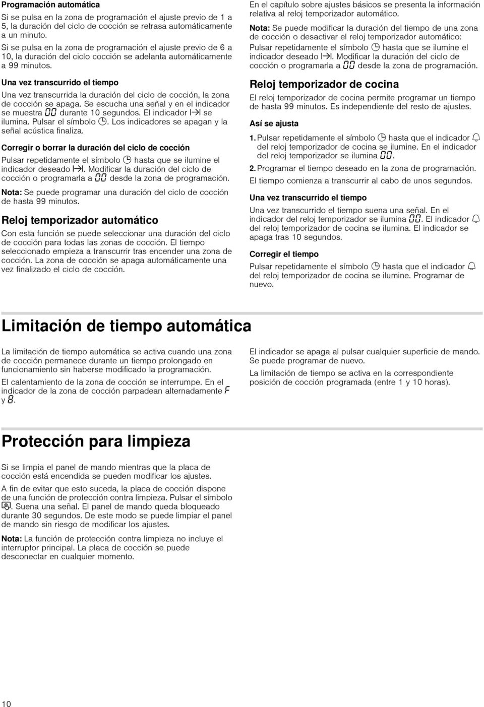 Una vez transcurrido el tiempo Una vez transcurrida la duración del ciclo de cocción, la zona de cocción se apaga. Se escucha una señal y en el indicador se muestra durante 10 segundos.