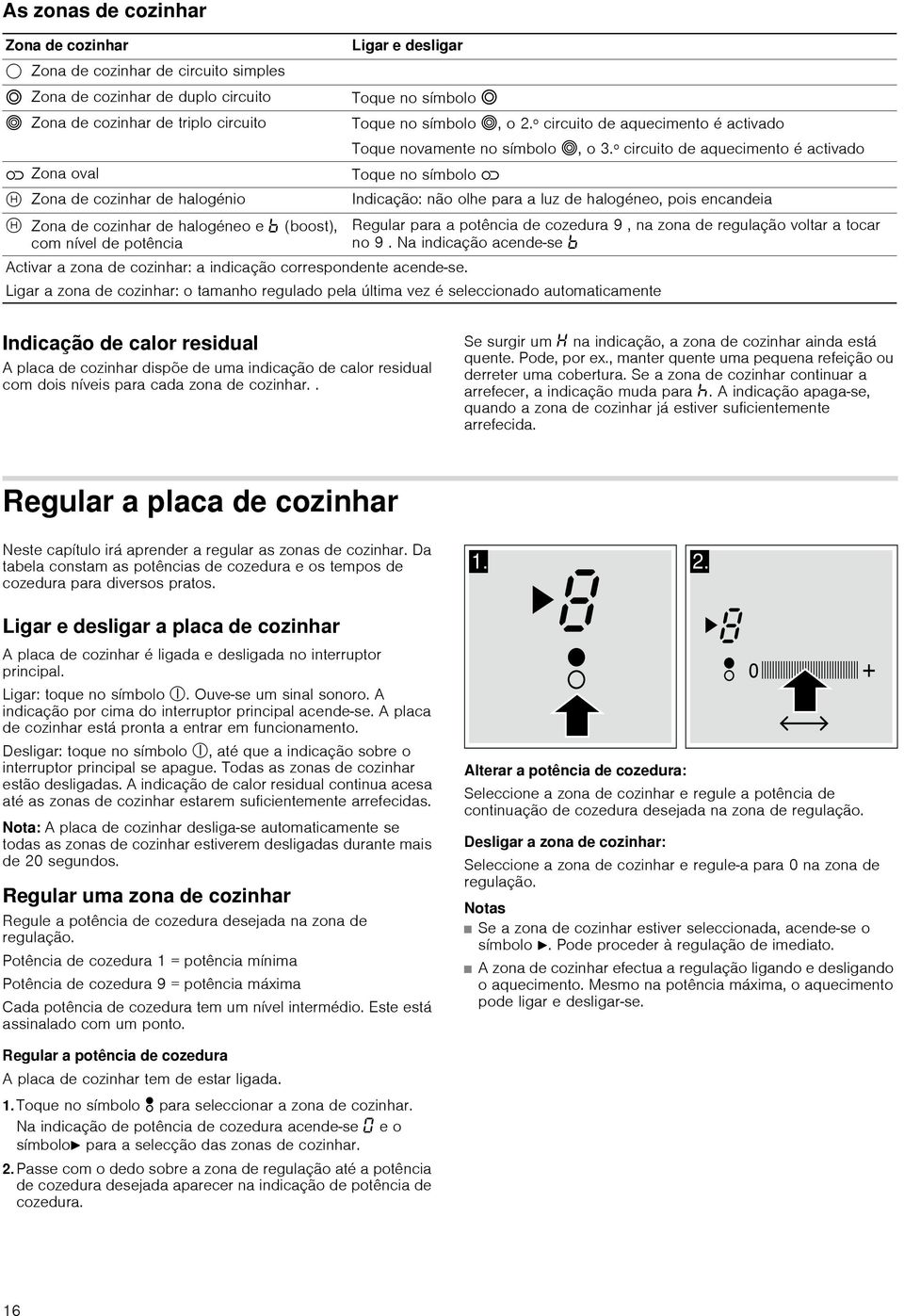 º circuito de aquecimento é activado æ Zona oval Toque no símbolo æ < Zona de cozinhar de halogénio Indicação: não olhe para a luz de halogéneo, pois encandeia < Zona de cozinhar de halogéneo e