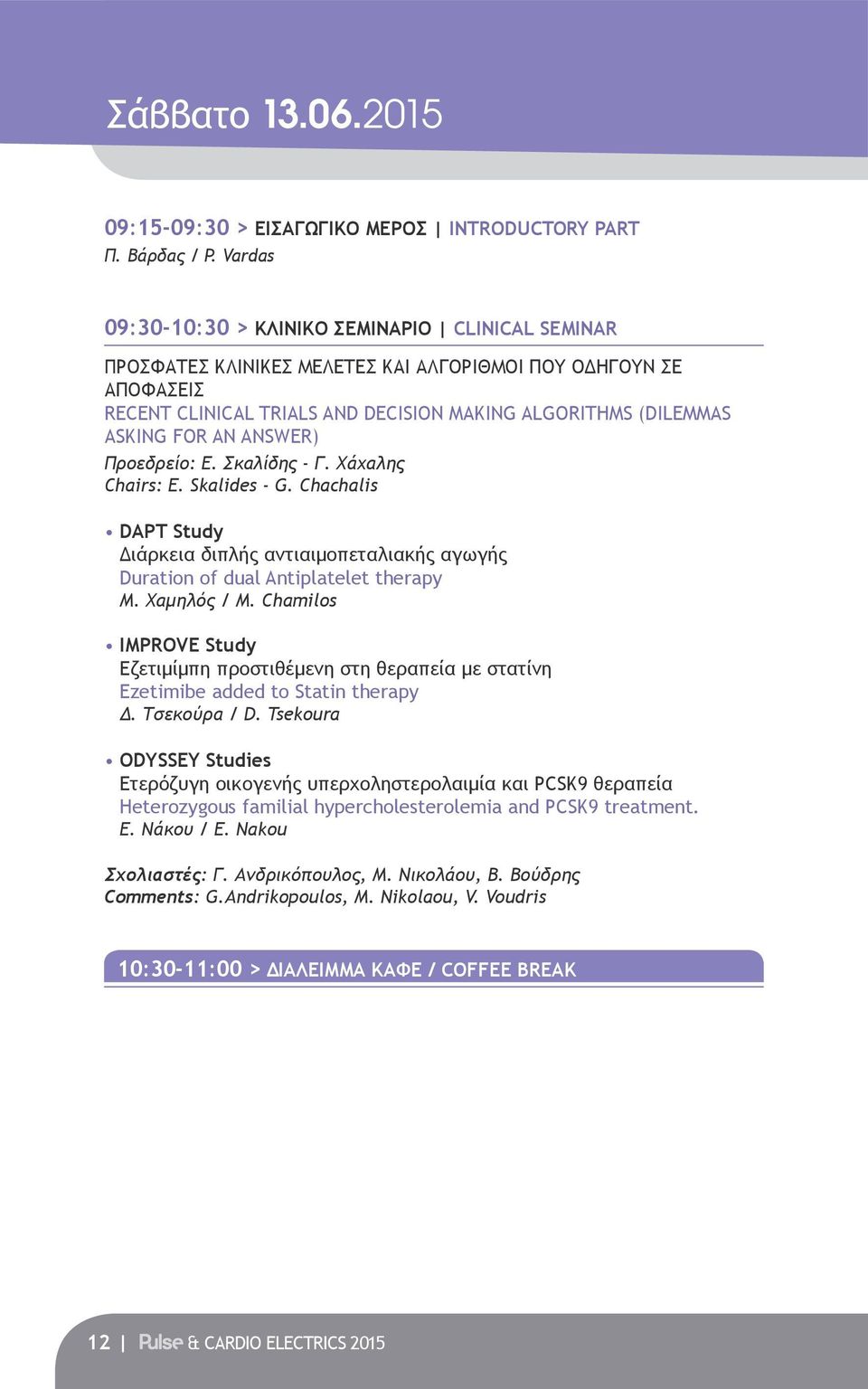 AN ANSWER) Προεδρείο: Ε. Σκαλίδης - Γ. Χάχαλης Chairs: E. Skalides - G. Chachalis DAPT Study Διάρκεια διπλής αντιαιμοπεταλιακής αγωγής Duration of dual Antiplatelet therapy Μ. Χαμηλός / M.