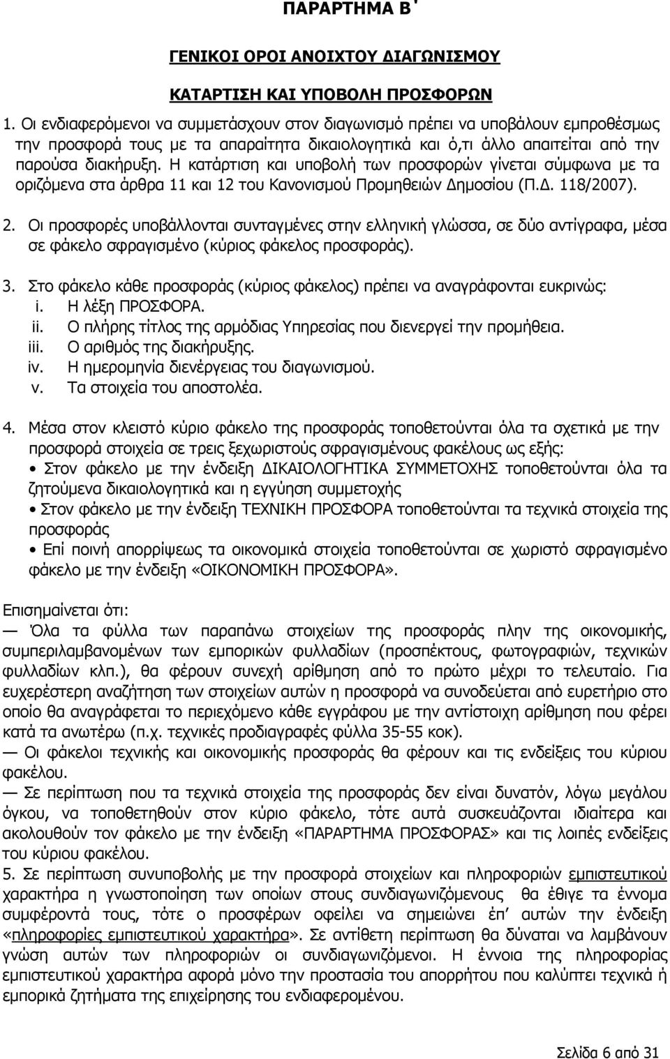 Η κατάρτιση και υποβολή των προσφορών γίνεται σύμφωνα με τα οριζόμενα στα άρθρα 11 και 12 του Κανονισμού Προμηθειών Δημοσίου (Π.Δ. 118/2007). 2.