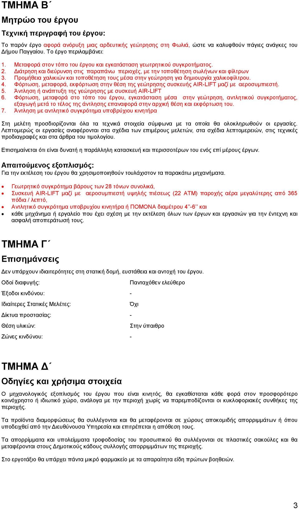 Προμήθεια χαλικιών και τοποθέτηση τους μέσα στην γεώτρηση για δημιουργία χαλικοφίλτρου. 4. Φόρτωση, μεταφορά, εκφόρτωση στην θέση της γεώτρησης συσκευής AIR-LIFT μαζί με αεροσυμπιεστή. 5.