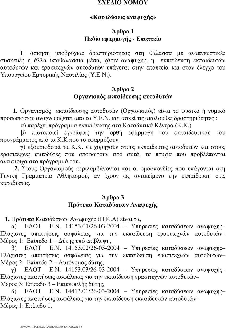 Οργανισµός εκπαίδευσης αυτοδυτών (Οργανισµός) είναι το φυσικό ή νοµικό πρόσωπο που αναγνωρίζεται από το Υ.Ε.Ν.