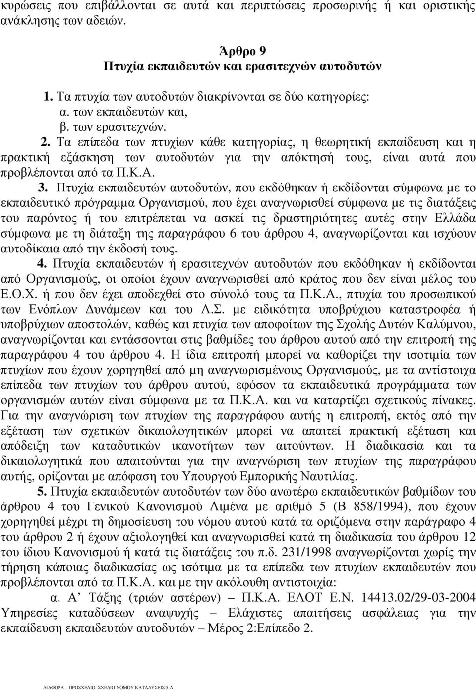 Τα επίπεδα των πτυχίων κάθε κατηγορίας, η θεωρητική εκπαίδευση και η πρακτική εξάσκηση των αυτοδυτών για την απόκτησή τους, είναι αυτά που προβλέπονται από τα Π.Κ.Α. 3.