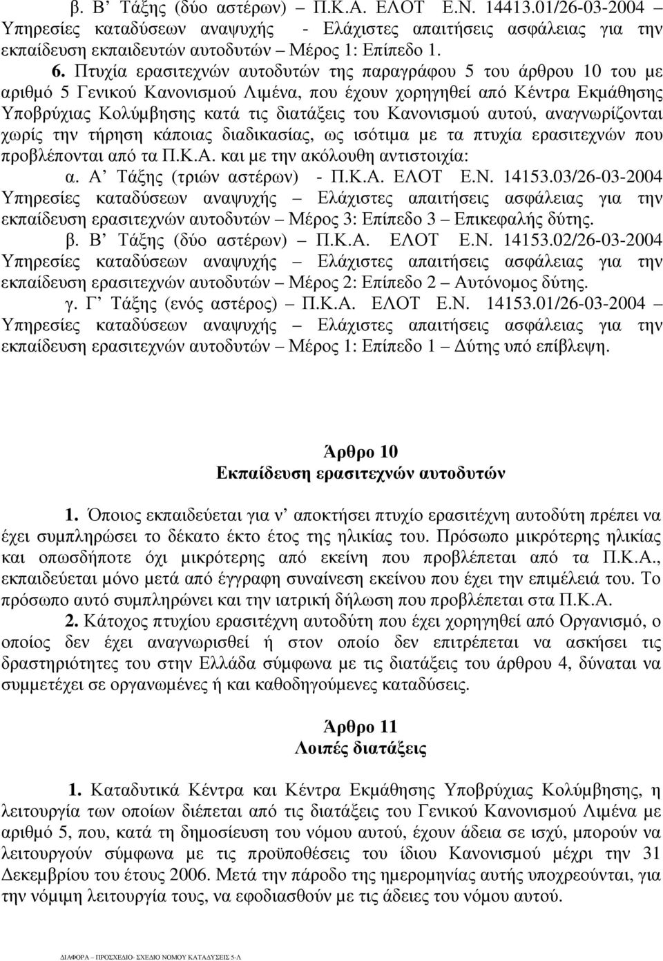 αυτού, αναγνωρίζονται χωρίς την τήρηση κάποιας διαδικασίας, ως ισότιµα µε τα πτυχία ερασιτεχνών που προβλέπονται από τα Π.Κ.Α. και µε την ακόλουθη αντιστοιχία: α. Α Τάξης (τριών αστέρων) - Π.Κ.Α. ΕΛΟΤ Ε.