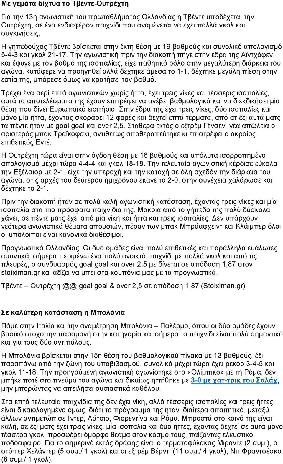 Την αγωνιστική πριν την διακοπή πήγε στην έδρα της Αϊντχόφεν και έφυγε με τον βαθμό της ισοπαλίας, είχε παθητικό ρόλο στην μεγαλύτερη διάρκεια του αγώνα, κατάφερε να προηγηθεί αλλά δέχτηκε άμεσα το