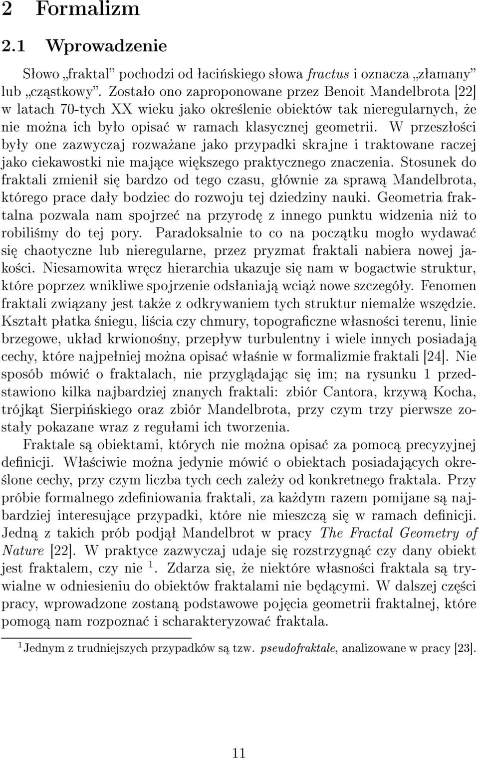 W przesz o ci by y one zazwyczaj rozwa ane jako przypadki skrajne i traktowane raczej jako ciekawostki nie maj ce wi kszego praktycznego znaczenia.