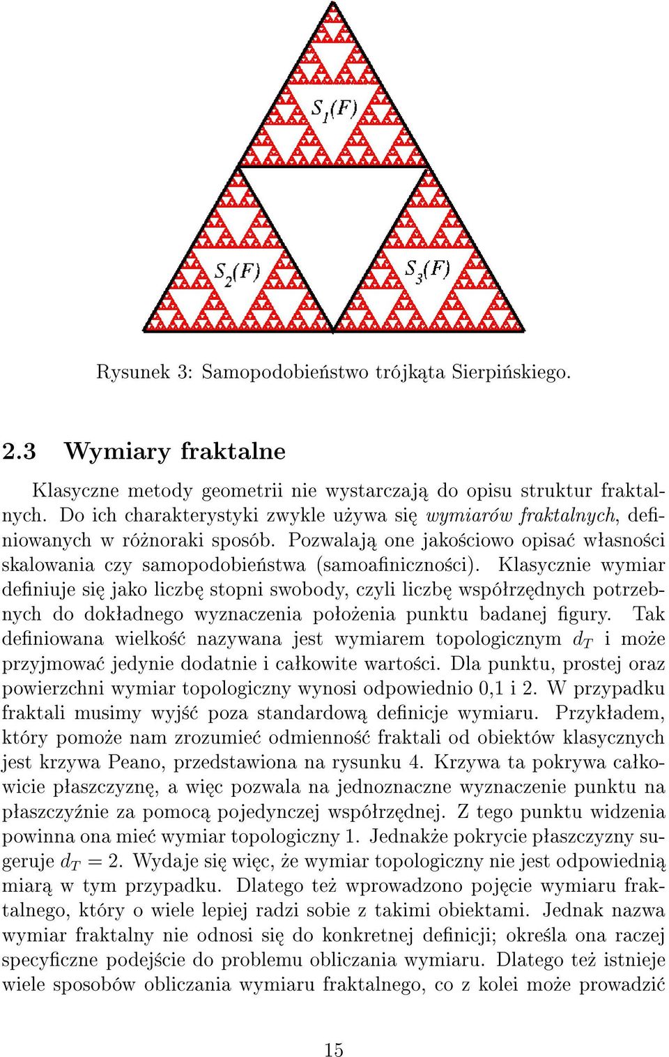 Klasycznie wymiar definiuje si jako liczb stopni swobody, czyli liczb wspó rz dnych potrzebnych do dok adnego wyznaczenia po o enia punktu badanej figury.