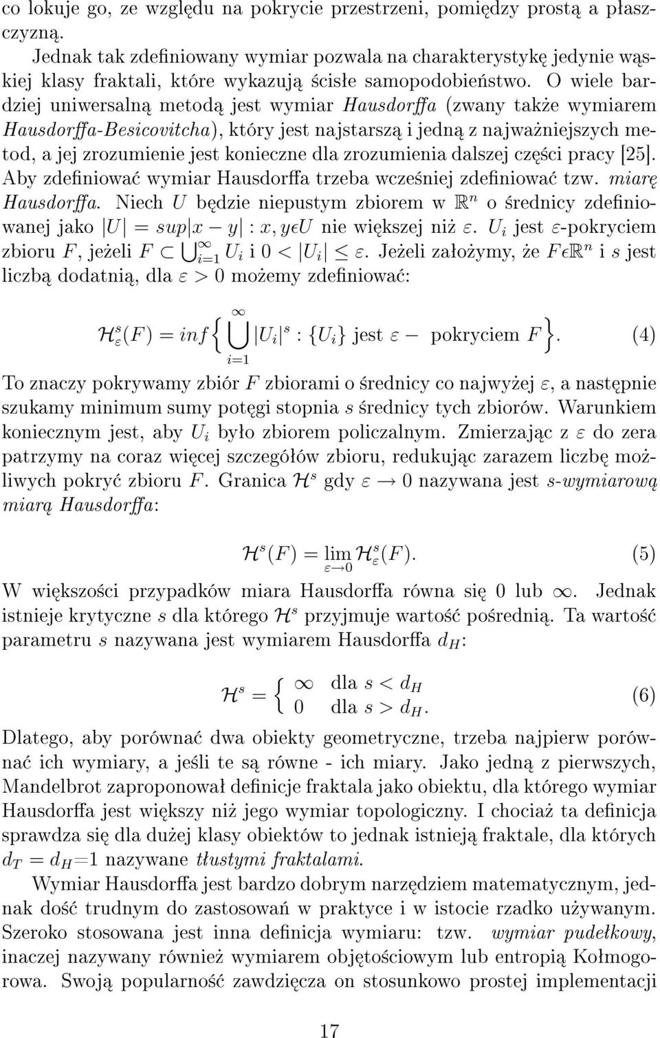 O wiele bardziej uniwersaln metod jest wymiar Hausdorffa (zwany tak e wymiarem Hausdorffa-Besicovitcha), który jest najstarsz i jedn z najwa niejszych metod, a jej zrozumienie jest konieczne dla