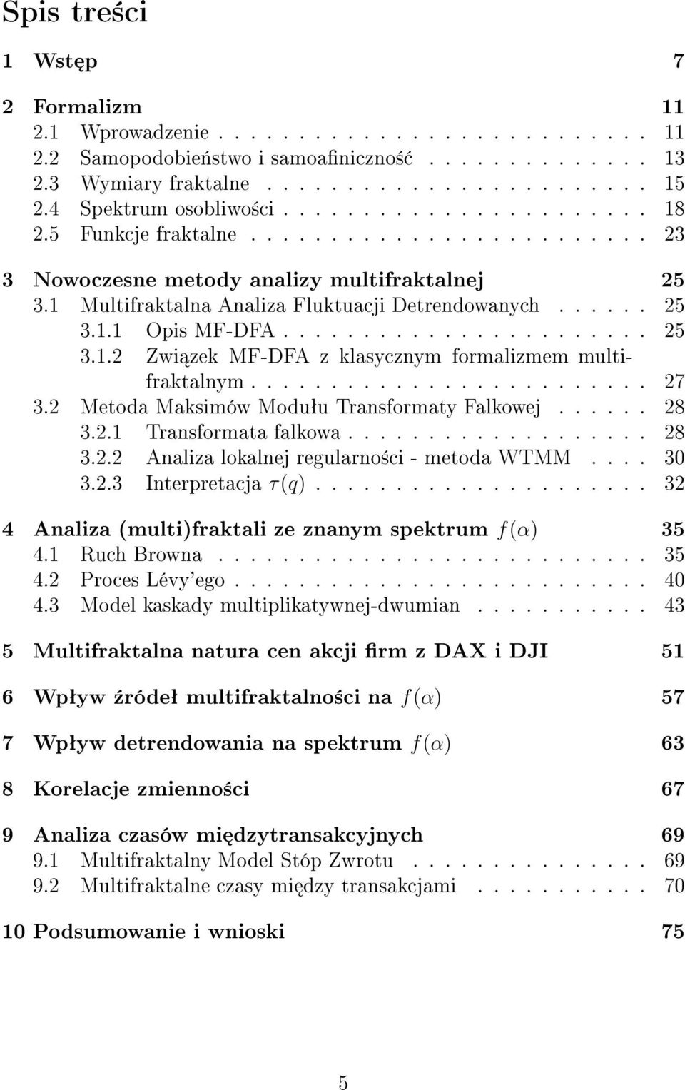 ..... 25 3.1.1 Opis MF-DFA....................... 25 3.1.2 Zwi zek MF-DFA z klasycznym formalizmem multifraktalnym......................... 27 3.2 Metoda Maksimów Modu u Transformaty Falkowej...... 28 3.