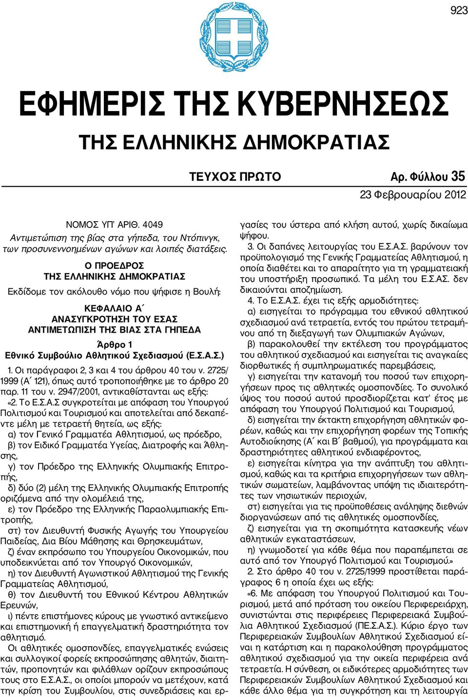 Ο ΠΡΟΕΔΡΟΣ ΤΗΣ ΕΛΛΗΝΙΚΗΣ ΔΗΜΟΚΡΑΤΙΑΣ Εκδίδομε τον ακόλουθο νόμο που ψήφισε η Βουλή: ΚΕΦΑΛΑΙΟ Α ΑΝΑΣΥΓΚΡΟΤΗΣΗ ΤΟΥ ΕΣΑΣ ΑΝΤΙΜΕΤΩΠΙΣΗ ΤΗΣ ΒΙΑΣ ΣΤΑ ΓΗΠΕΔΑ Άρθρο 1 Εθνικό Συμβούλιο Αθλητικού Σχεδιασμού (Ε.
