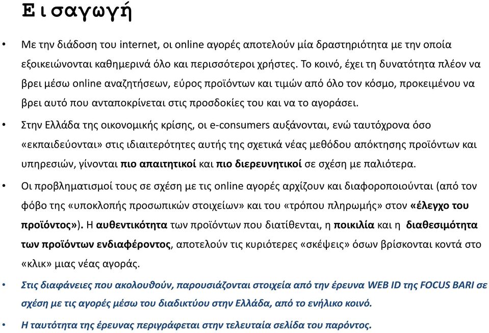 Στην Ελλάδα της οικονομικής κρίσης, οι e-consumers αυξάνονται, ενώ ταυτόχρονα όσο «εκπαιδεύονται» στις ιδιαιτερότητες αυτής της σχετικά νέας μεθόδου απόκτησης προϊόντων και υπηρεσιών, γίνονται πιο