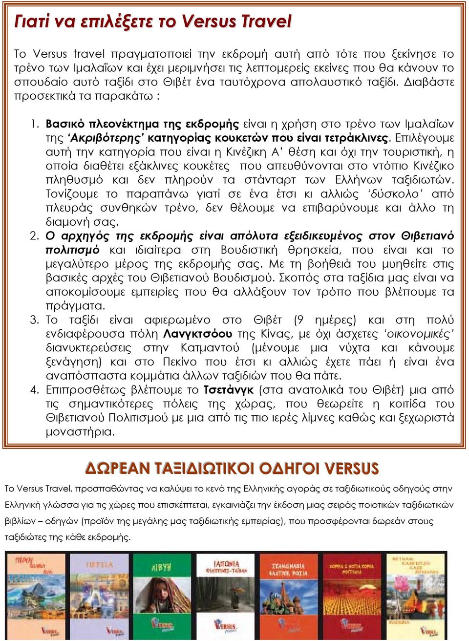 Βασικό πλεονέκτημα της εκδρομής είναι η χρήση στο τρένο των Ιμαλαΐων της Ακριβότερης κατηγορίας κουκετών που είναι τετράκλινες.