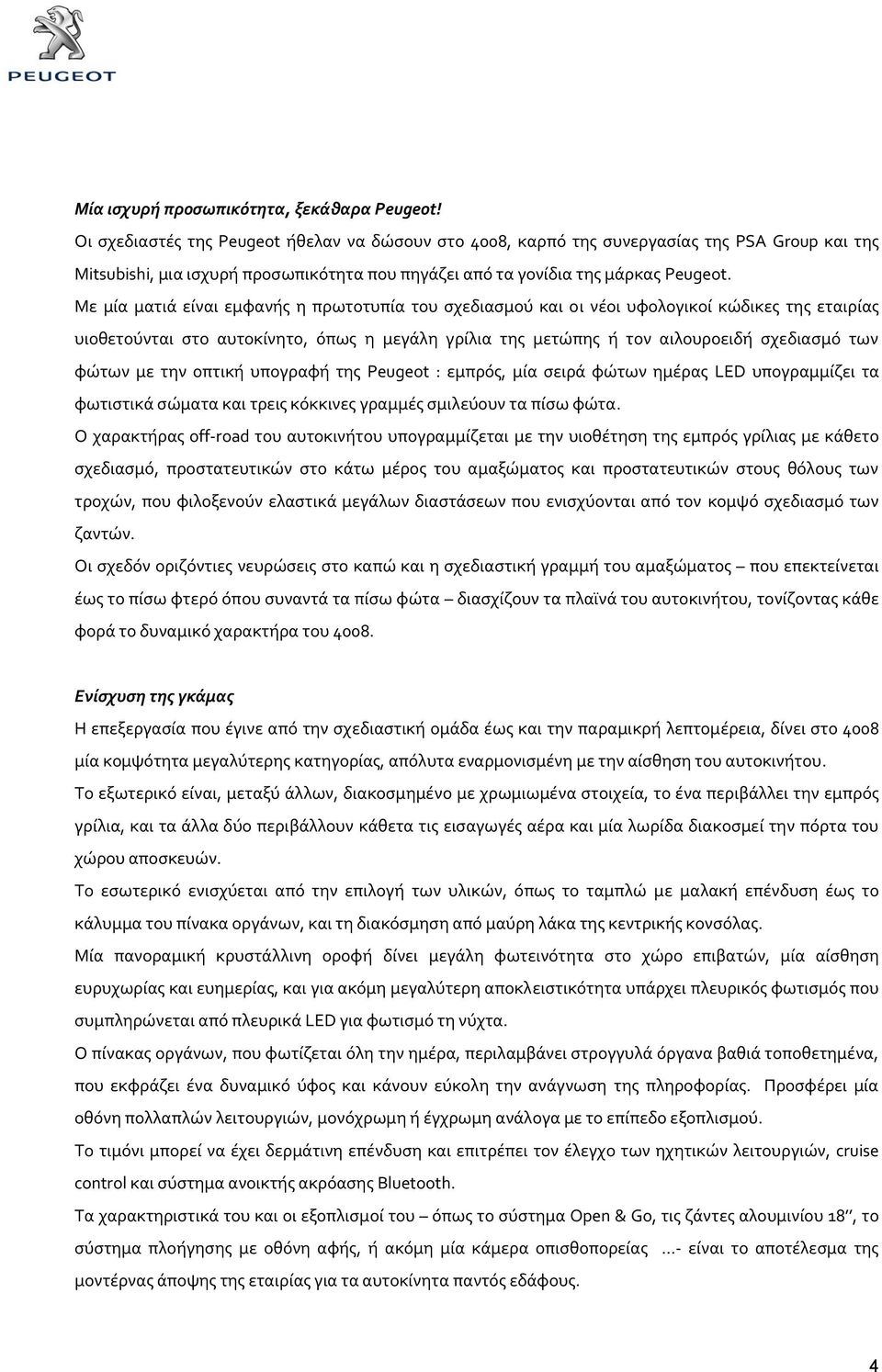 Με μύα ματιϊ εύναι εμφανόσ η πρωτοτυπύα του ςχεδιαςμού και οι νϋοι υφολογικού κώδικεσ τησ εταιρύασ υιοθετούνται ςτο αυτοκύνητο, όπωσ η μεγϊλη γρύλια τησ μετώπησ ό τον αιλουροειδό ςχεδιαςμό των φώτων