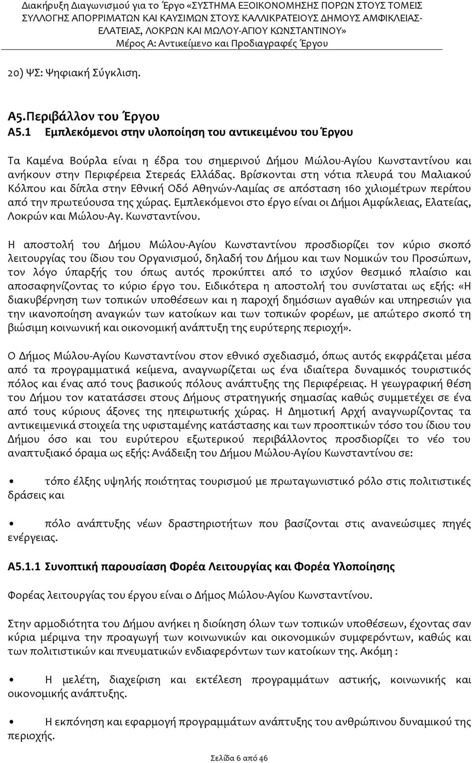 Βρίσκονται στη νότια πλευρά του Μαλιακού Κόλπου και δίπλα στην Εθνική Οδό Αθηνών-Λαμίας σε απόσταση 160 χιλιομέτρων περίπου από την πρωτεύουσα της χώρας.