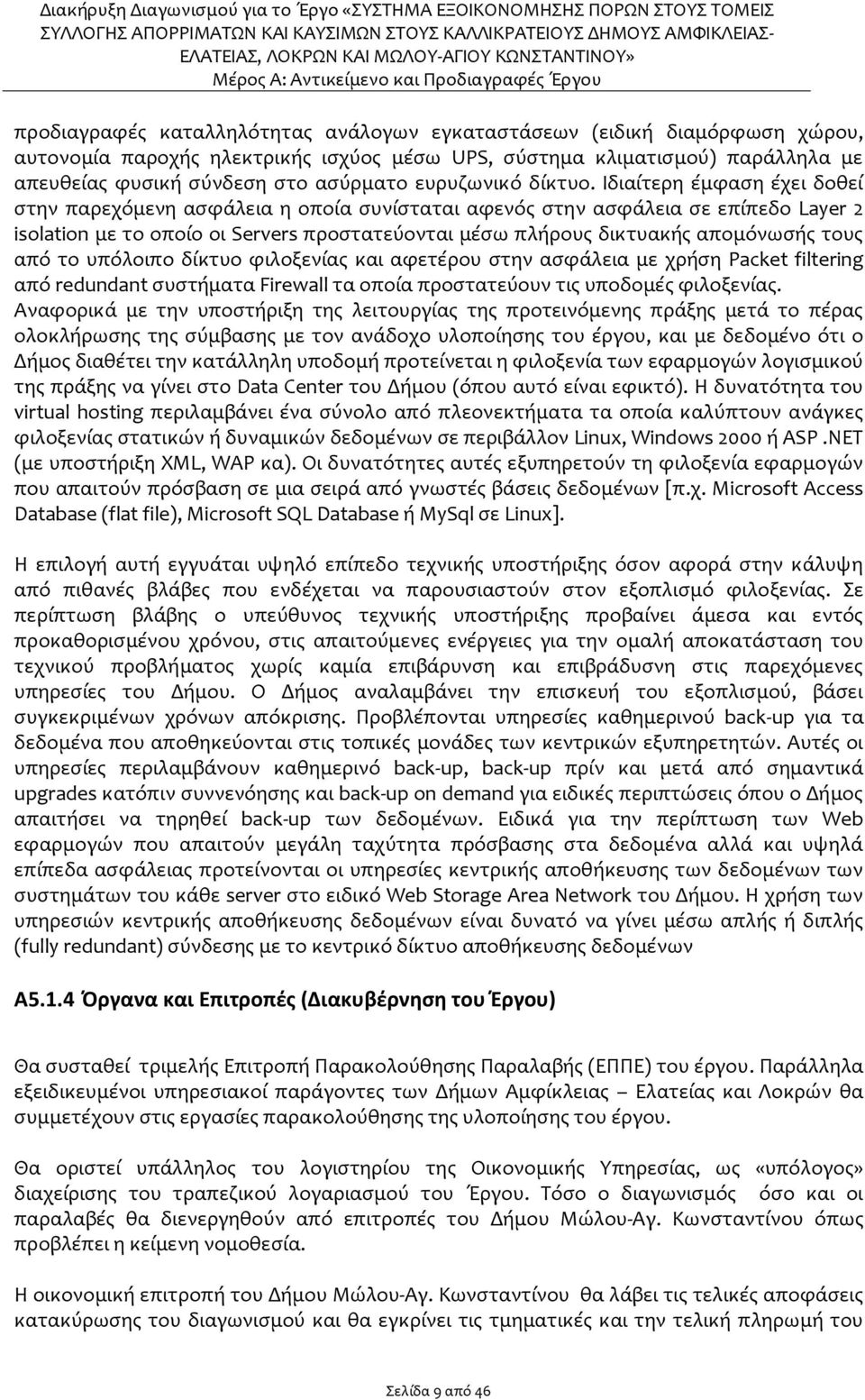 Ιδιαίτερη έμφαση έχει δοθεί στην παρεχόμενη ασφάλεια η οποία συνίσταται αφενός στην ασφάλεια σε επίπεδο Layer 2 isolation με το οποίο οι Servers προστατεύονται μέσω πλήρους δικτυακής απομόνωσής τους