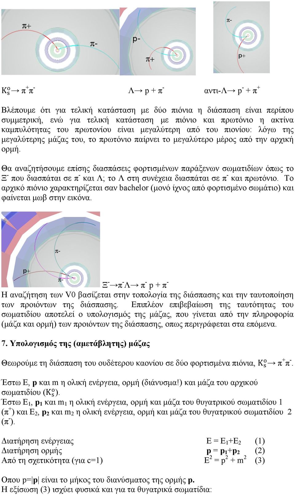 Θα αναζητήσουµε επίσης διασπάσεις φορτισµένων παράξενων σωµατιδίων όπως το Ξ - που διασπάται σε π - και Λ; το Λ στη συνέχεια διασπάται σε π - και πρωτόνιο.