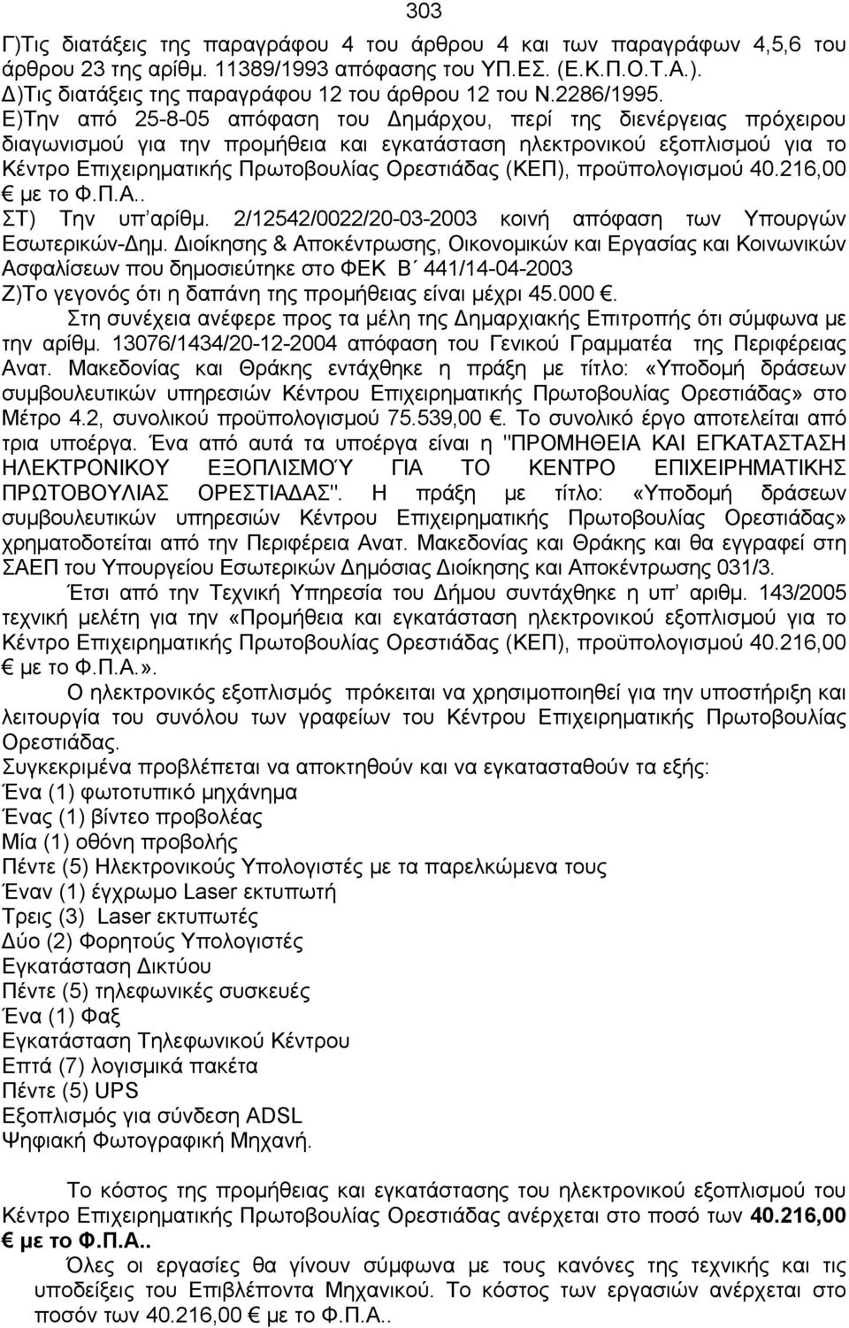 Ε)Την από 25-8-05 απόφαση του Δημάρχου, περί της διενέργειας πρόχειρου διαγωνισμού για την προμήθεια και εγκατάσταση ηλεκτρονικού εξοπλισμού για το Κέντρο Επιχειρηματικής Πρωτοβουλίας Ορεστιάδας