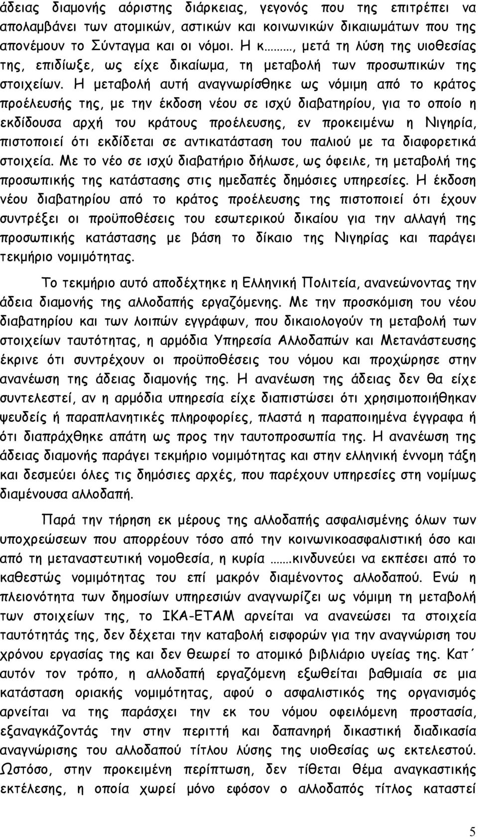 Η μεταβολή αυτή αναγνωρίσθηκε ως νόμιμη από το κράτος προέλευσής της, με την έκδοση νέου σε ισχύ διαβατηρίου, για το οποίο η εκδίδουσα αρχή του κράτους προέλευσης, εν προκειμένω η Νιγηρία, πιστοποιεί