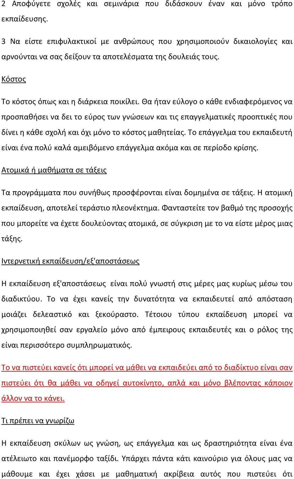 Θα ήταν εύλογο ο κάθε ενδιαφερόμενος να προσπαθήσει να δει το εύρος των γνώσεων και τις επαγγελματικές προοπτικές που δίνει η κάθε σχολή και όχι μόνο το κόστος μαθητείας.