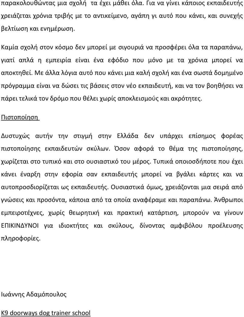 Με άλλα λόγια αυτό που κάνει μια καλή σχολή και ένα σωστά δομημένο πρόγραμμα είναι να δώσει τις βάσεις στον νέο εκπαιδευτή, και να τον βοηθήσει να πάρει τελικά τον δρόμο που θέλει χωρίς αποκλεισμούς