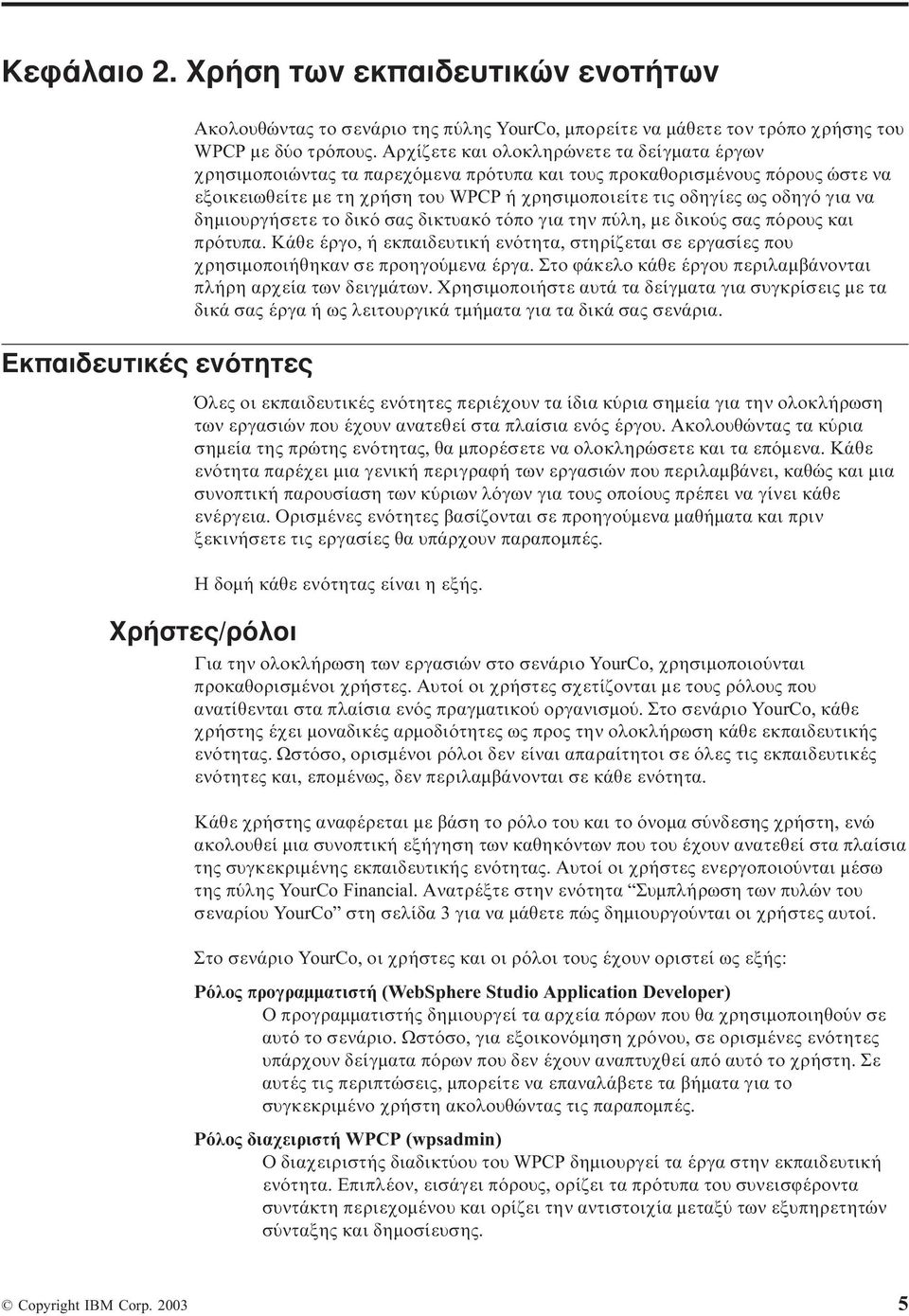 να δηµιουργήσετε το δικ σας δικτυακ τ πο για την π λη, µε δικο ς σας π ρους και πρ τυπα. Κάθε έργο, ή εκπαιδευτική εν τητα, στηρίζεται σε εργασίες που χρησιµοποιήθηκαν σε προηγο µενα έργα.